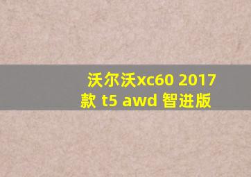 沃尔沃xc60 2017款 t5 awd 智进版